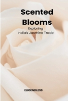 Scented Blooms: Exploring India's Jasmine Trade 740839687X Book Cover