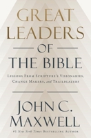 Great Leaders of the Bible: Lessons From Scripture’s Visionaries, Change Makers, and Trailblazers