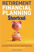Retirement Financial Planning Shortcut: Easy Strategies to Optimize Savings, Diversify Income, and Learn How to Invest, and Simplify Estate Planning to Secure Your Future, Even if You're Starting Late B0DY5GG55B Book Cover