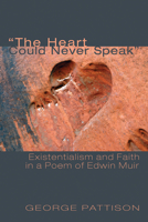 The Heart Could Never Speak: Existentialism and Faith in a Poem of Edwin Muir by Pattison, George (2013) Paperback 1620328186 Book Cover