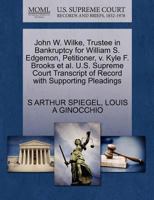 John W. Wilke, Trustee in Bankruptcy for William S. Edgemon, Petitioner, v. Kyle F. Brooks et al. U.S. Supreme Court Transcript of Record with Supporting Pleadings 1270650386 Book Cover