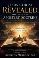 JESUS CHRIST REVEALED THROUGH THE APOSTLES' DOCTRINE: Discovering the Full Revelation of God Through Scripture and the Apostolic Message "The One God. ... The Apostles' Faith. The Power of His Name." B0H9M3334K Book Cover