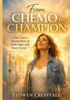 From Chemo to Champion: A True Cancer Survival Story of Faith, Fight, and Final Victory B0GK57TRD8 Book Cover