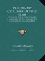 Preliminary Catalogue of Fixed Stars: Intended for a Prospectus of a Catalogue of the Stars of the Southern Hemisphere 1120863511 Book Cover