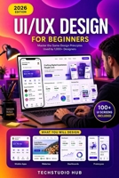 UI/UX DESIGN FOR BEGINNERS: The Complete Beginner's Guide to UI/UX Design: Learn Figma, Wireframing, Prototyping & High-Converting Interfaces. B0GXFFH4P8 Book Cover