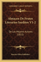 Almacen De Frutos Literarios Ineditos V1-2: De Los Mejores Autores (1822) 1167647076 Book Cover