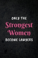 Only The Strongest Women Become Lawyers: Appreciative Gift for Women Lawyers, Counselors, Administrative Judges, Attorney, Jurist: Lined Notebook Journal 1711931004 Book Cover