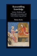 Reassembling Knowledge: Science, Medicine, and Philosophy in Sasanian and Early Islamic Iraq and Iran 1009788914 Book Cover
