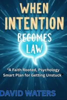 WHEN INTENTION BECOMES LAW: A Faith-Rooted, Psychology-Smart Plan for Getting Unstuck and Becoming Who You Were Made to Be B0G6WZQC5Z Book Cover