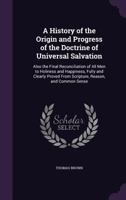 A History Of The Origin And Progress Of The Doctrine Of Universal Salvation: Also The Final Reconciliation 1163295515 Book Cover