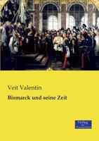 Bismarck Und Seine Zeit (Classic Reprint) 027472250X Book Cover