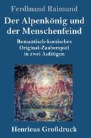 Der Alpenkönig und der Menschenfeind (Großdruck): Romantisch-komisches Original-Zauberspiel in zwei Aufzügen 3847826662 Book Cover