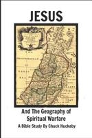 Jesus and the Geography of Spiritual Warfare: A Bible Study by Chuck Huckaby 1091926387 Book Cover