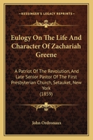Eulogy On The Life And Character Of Zachariah Greene: A Patriot Of The Revolution, And Late Senior Pastor Of The First Presbyterian Church, Setauket, New York 1104053330 Book Cover
