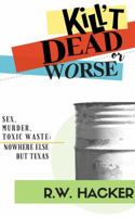 Kill't Dead, or Worse: Sex, Murder, & Toxic Waste: Nowhere Else But Texas 0998203009 Book Cover