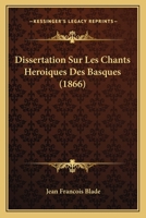 Dissertation Sur Les Chants Heroiques Des Basques (1866) 1141494531 Book Cover