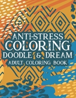 Anti-Stress Coloring Doodle & Dream Adult Coloring Book: Mind Soothing Designs And Floral Patterns To Color, Relaxing Coloring Pages For Adults B08NZVDZ29 Book Cover