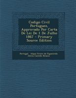 Codigo Civil Portuguez, Approvado Por Carta De Lei De 1 De Julho 1867 1274112818 Book Cover