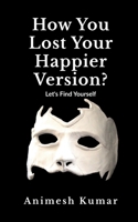 How You Lost Your Happier Version?: Let's find yourself. B0G3D4BNGX Book Cover