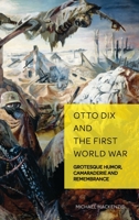 Otto Dix and the First World War: Between Memorial and Grotesque Realism 3034317239 Book Cover