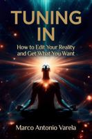 Tuning In: How to Edit Your reality and Get What You Want B0GYCPH3XJ Book Cover