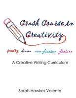 Crash Course in Creativity: A Creative Writing Curriculum 1507550286 Book Cover