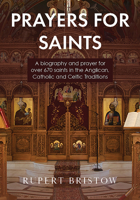 Prayers for Saints: A biography and prayer for over 670 saints in the Anglican, Catholic and Celtic Traditions 1506460186 Book Cover