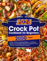 Crock Pot Cookbook for Beginners: Master the Art of Slow Cooker Mastery with Easy, Healthy, and Irresistibly Delicious Creations for Your Ultimate Cro B0CR8BPFQS Book Cover