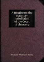A Treatise on the Statutory Jurisdiction of the Court of Chancery 1355922836 Book Cover