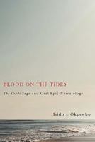 Blood on the Tides: The Ozidi Saga and Oral Epic Narratology 1580464874 Book Cover