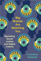 Big Brands Are Watching You: Marketing Social Justice and Digital Culture 0520387074 Book Cover