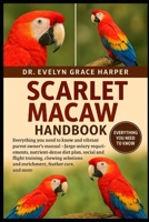 SCARLET MACAW HANDBOOK: Everything You Need to Know and Vibrant Parrot Owner’s Manual — large-aviary requirements, nutrient-dense diet plan, social ... and enrichment, feather care, and more B0G6MNXVGL Book Cover