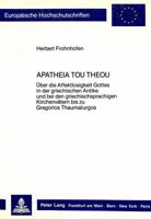 «Apatheia Tou Theou»: Ueber Die Affektlosigkeit Gottes in Der Griechischen Antike Und Bei Den Griechischsprachigen Kirchenvaetern Bis Zu Gre 3820411038 Book Cover