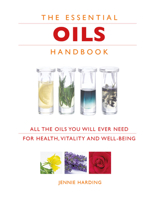 The Essential Oils Handbook: All the Oils You Will Ever Need for Health, Vitality and Well-Being