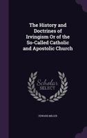 The History and Doctrines of Irvingism: Or of the So-called Catholic and Apostolic Church 1145214185 Book Cover