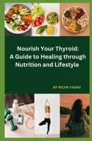 Nourish Your Thyroid: A Guide to Healing through Nutrition and Lifestyle: Effortless Thyroid Harmony: Your Stress-Free Wellness Ride B0CTTJGLNT Book Cover