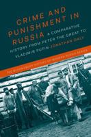 Crime and Punishment in Russia: A Comparative History from Peter the Great to Vladimir Putin 1474224350 Book Cover