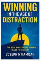 Winning in the Age of Distraction: The Book Every Young Person Needs To Be Great (The Destiny Series) B0FQD2863G Book Cover