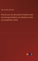 Hoe de zoon van den pionier President werd: de levensgeschiedenis van Abraham Lincoln aan jongelieden verteld (Dutch Edition) 3385103282 Book Cover