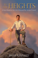 To the Heights: A Novel Based on the Life of Blessed Pier Giorgio Frassati 1618906321 Book Cover