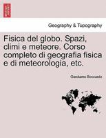 Fisica Del Globo: Spazi, Climi E Meteore, Corso Completo Di Geografia Fisica E Di Meteorologia 1248176219 Book Cover