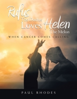 Rufus The Doofus Loves Helen the Melon: When Cancer Comes Calling 1489748660 Book Cover