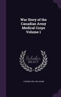 War story of the Canadian Army Medical Corps Volume 1 1341202062 Book Cover