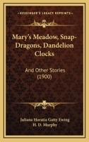 Mary's Meadow, Snap-Dragons, Dandelion Clocks, and Other Stories 1167011821 Book Cover