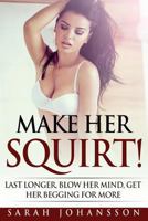 Make Her Squirt!: Once Inside She Won't Want You Out 1534990852 Book Cover