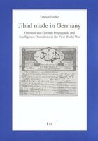 Jihad made in Germany: Ottoman and German Propaganda and Intelligence Operations in the First World War 3825880710 Book Cover
