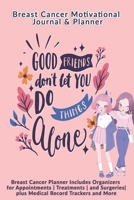 Good Friends Don't Let You Do Things Alone: Breast Cancer Motivational Journal & Planner: Breast Cancer Planner Includes Organizers for Appointments Treatments and Surgeries plus Medical Record Tracke 1708006893 Book Cover