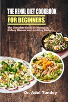 The Renal Diet Cookbook for Beginners: The Complete Guide to Managing Kidney Disease and Avoiding Dialysis B08VYR2B52 Book Cover