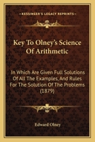 Key to the Olney's Science of Arithmetic: In Which Are Given Full Solutions of All the Examples, and Rules for the Solution of the Problems 1021706086 Book Cover