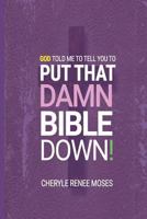 God Told Me to Tell You to Put That Damn Bible Down! 1797520652 Book Cover